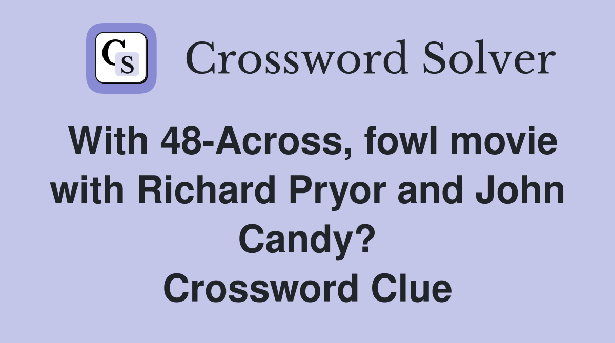 With 48Across, fowl movie with Richard Pryor and John Candy